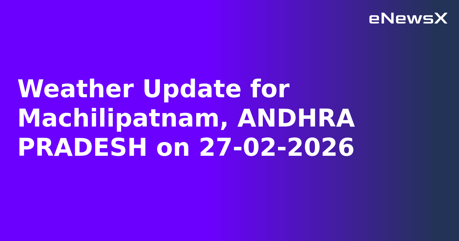 Weather Update for Machilipatnam, ANDHRA PRADESH on 27-02-2026
