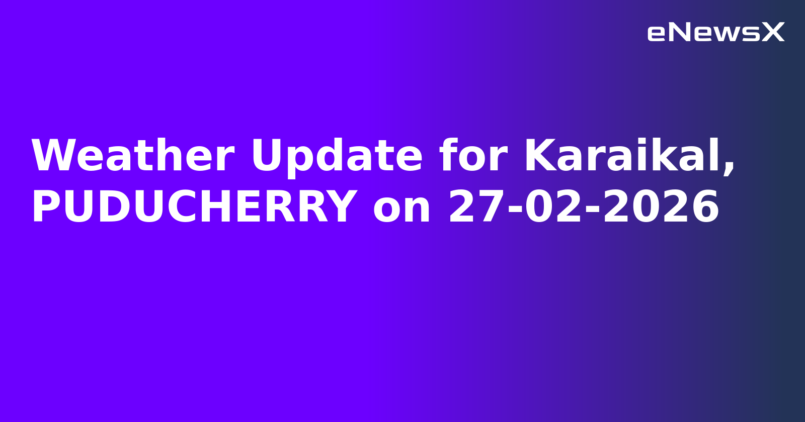 Weather Update for Karaikal, PUDUCHERRY on 27-02-2026