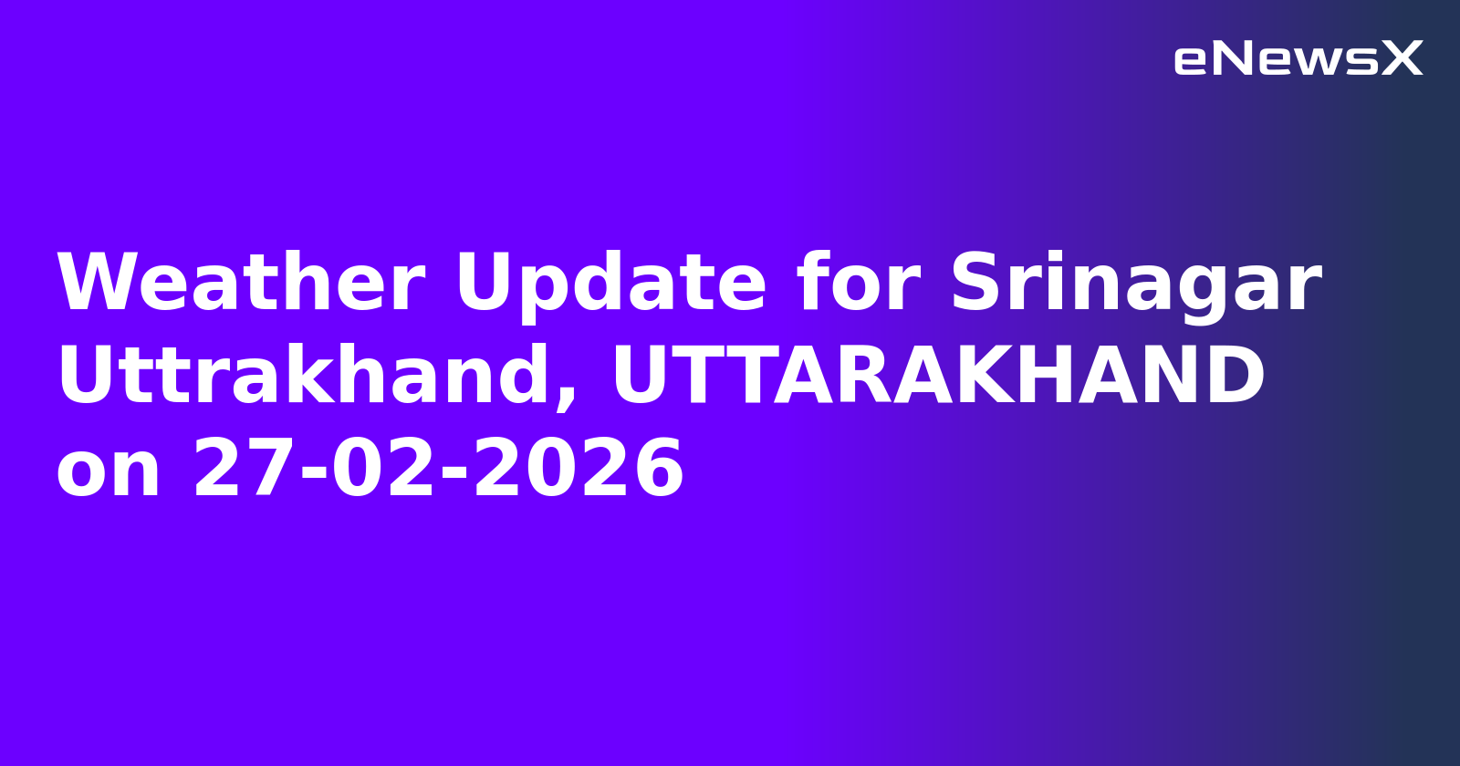 Weather Update for Srinagar Uttrakhand, UTTARAKHAND on 27-02-2026