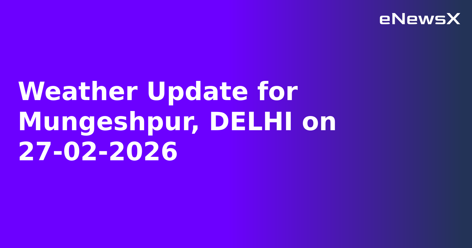 Weather Update for Mungeshpur, DELHI on 27-02-2026