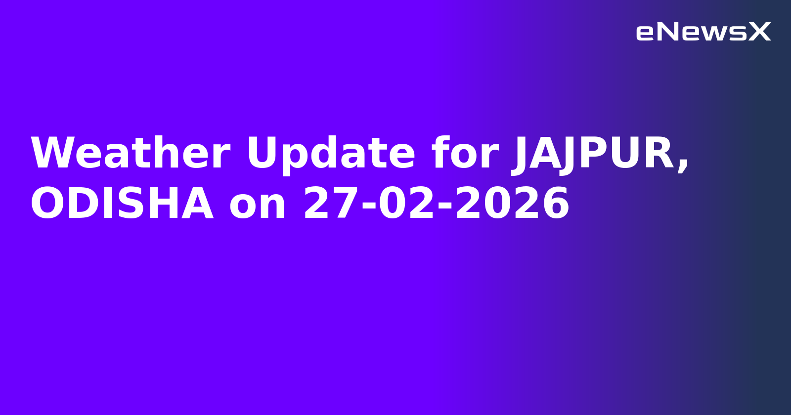 Weather Update for JAJPUR, ODISHA on 27-02-2026