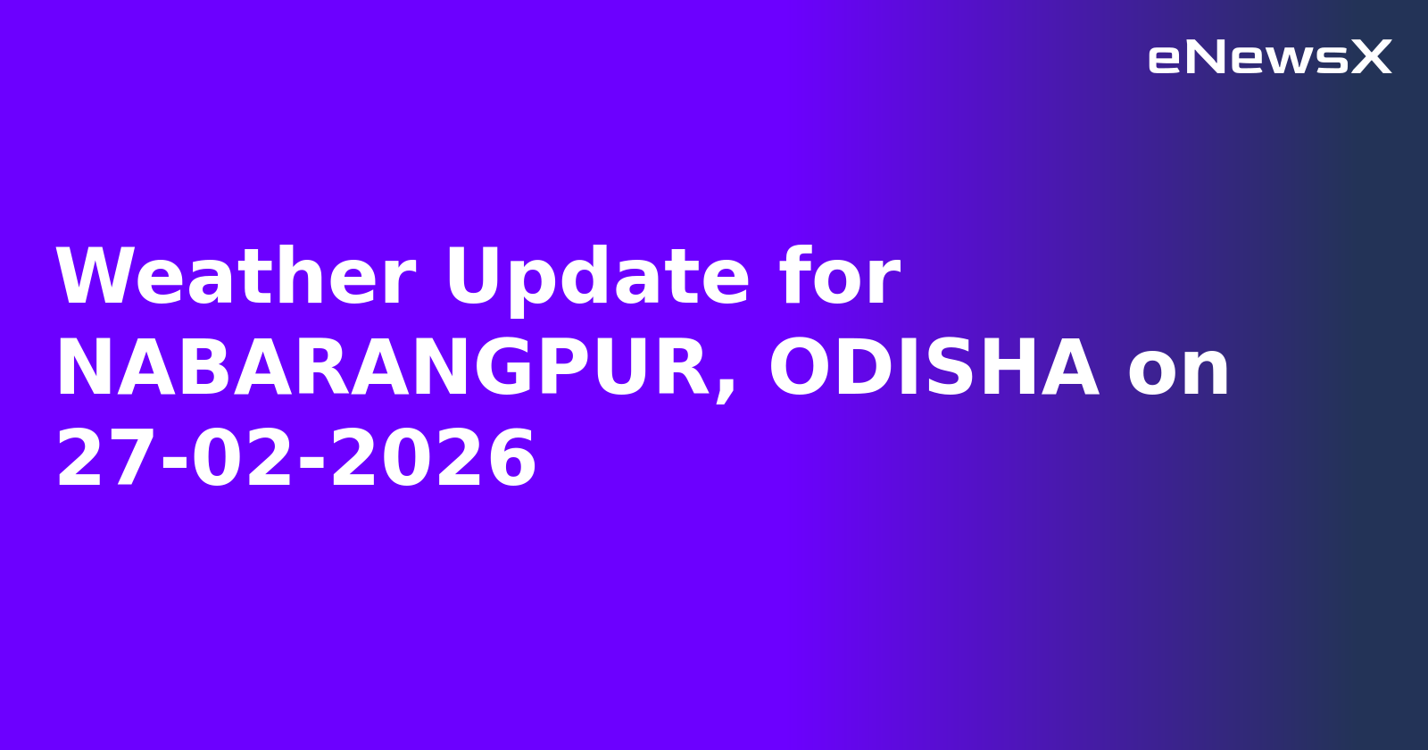 Weather Update for NABARANGPUR, ODISHA on 27-02-2026