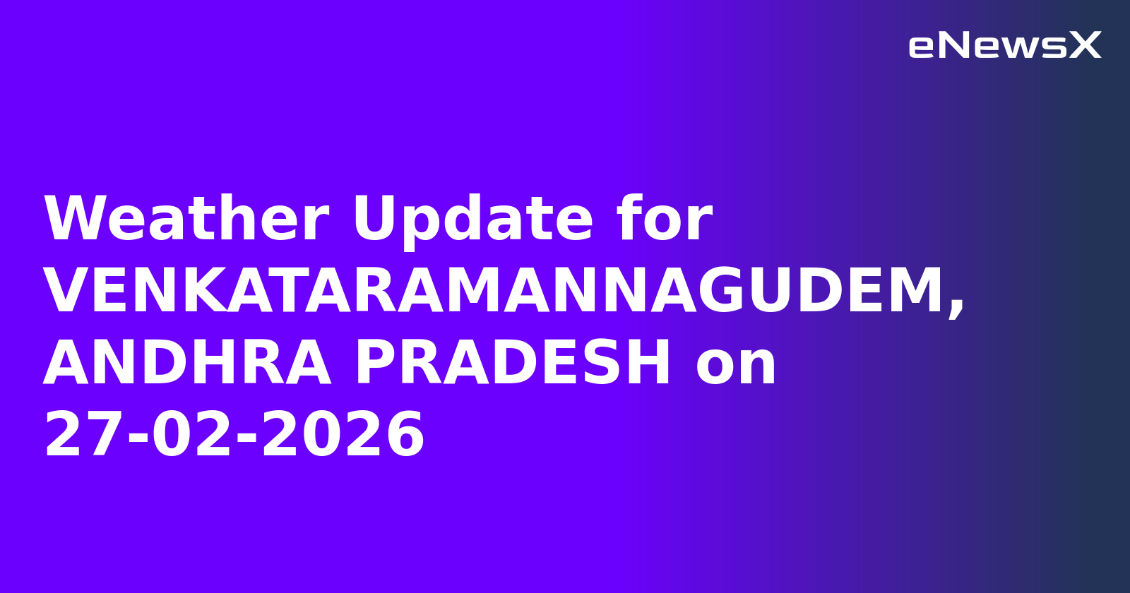 Weather Update for VENKATARAMANNAGUDEM, ANDHRA PRADESH on 27-02-2026