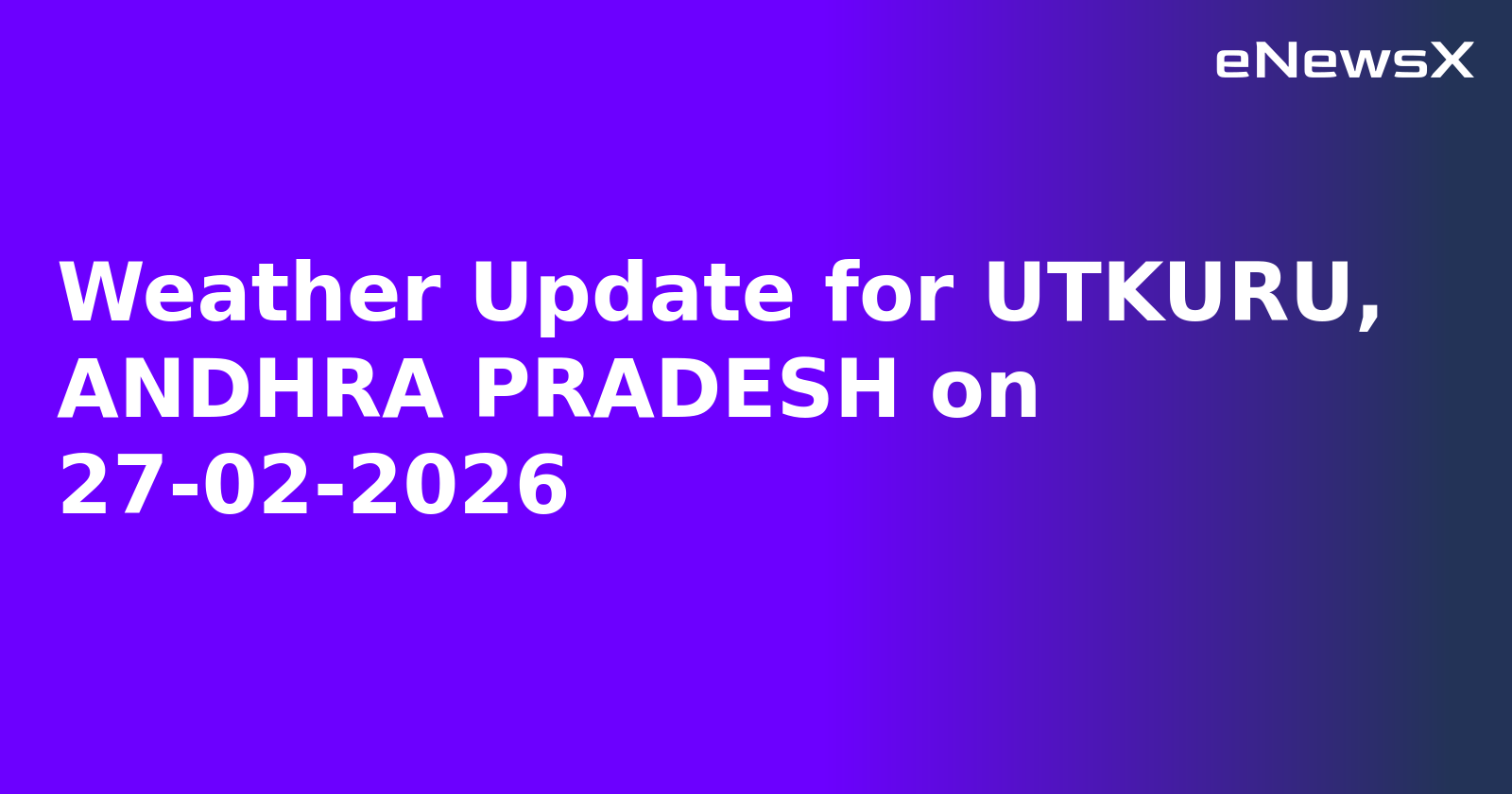 Weather Update for UTKURU, ANDHRA PRADESH on 27-02-2026