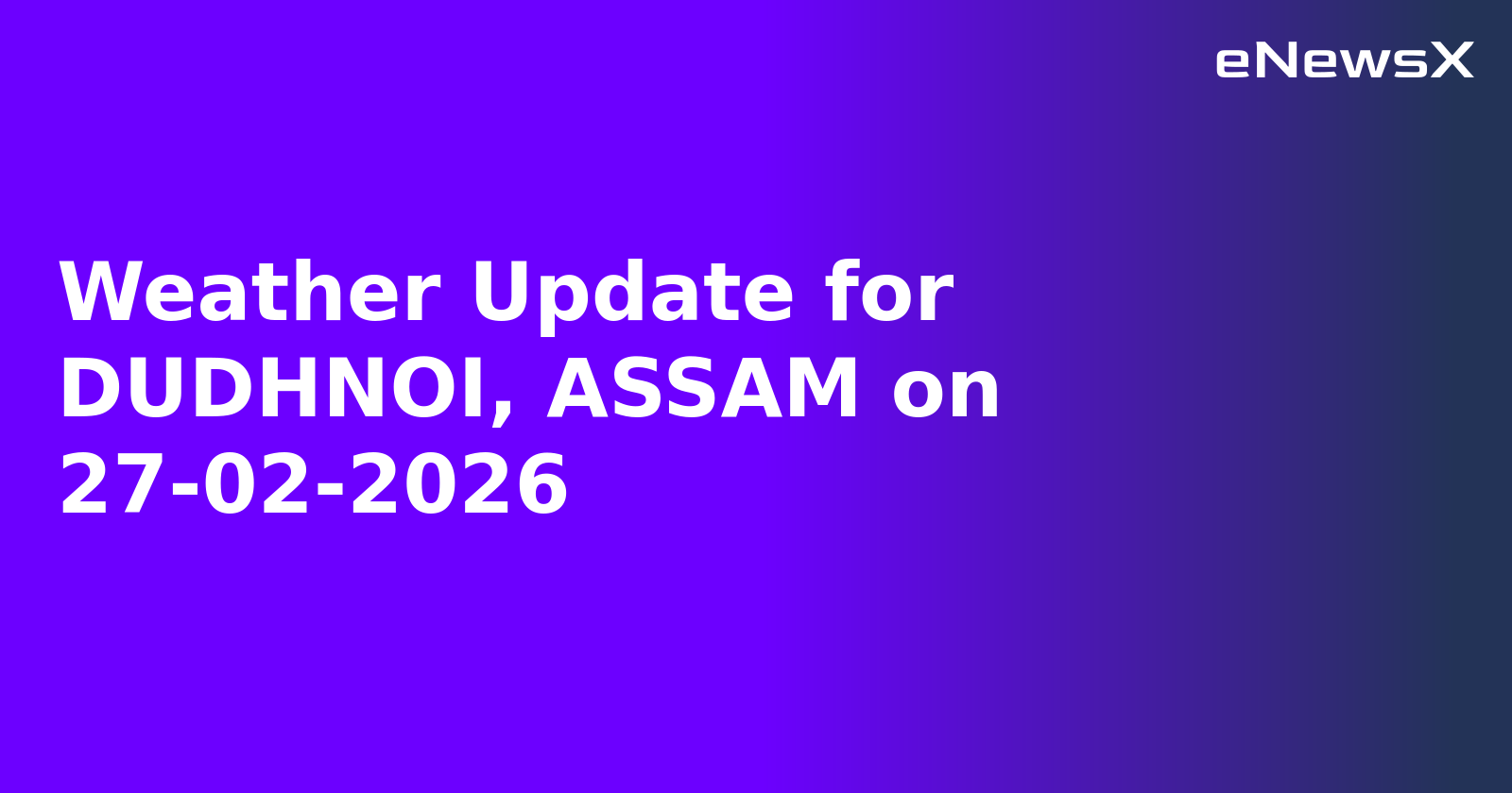 Weather Update for DUDHNOI, ASSAM on 27-02-2026