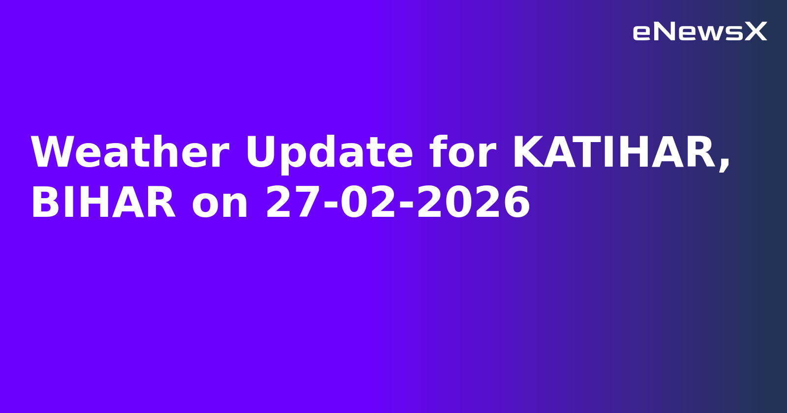 Weather Update for KATIHAR, BIHAR on 27-02-2026