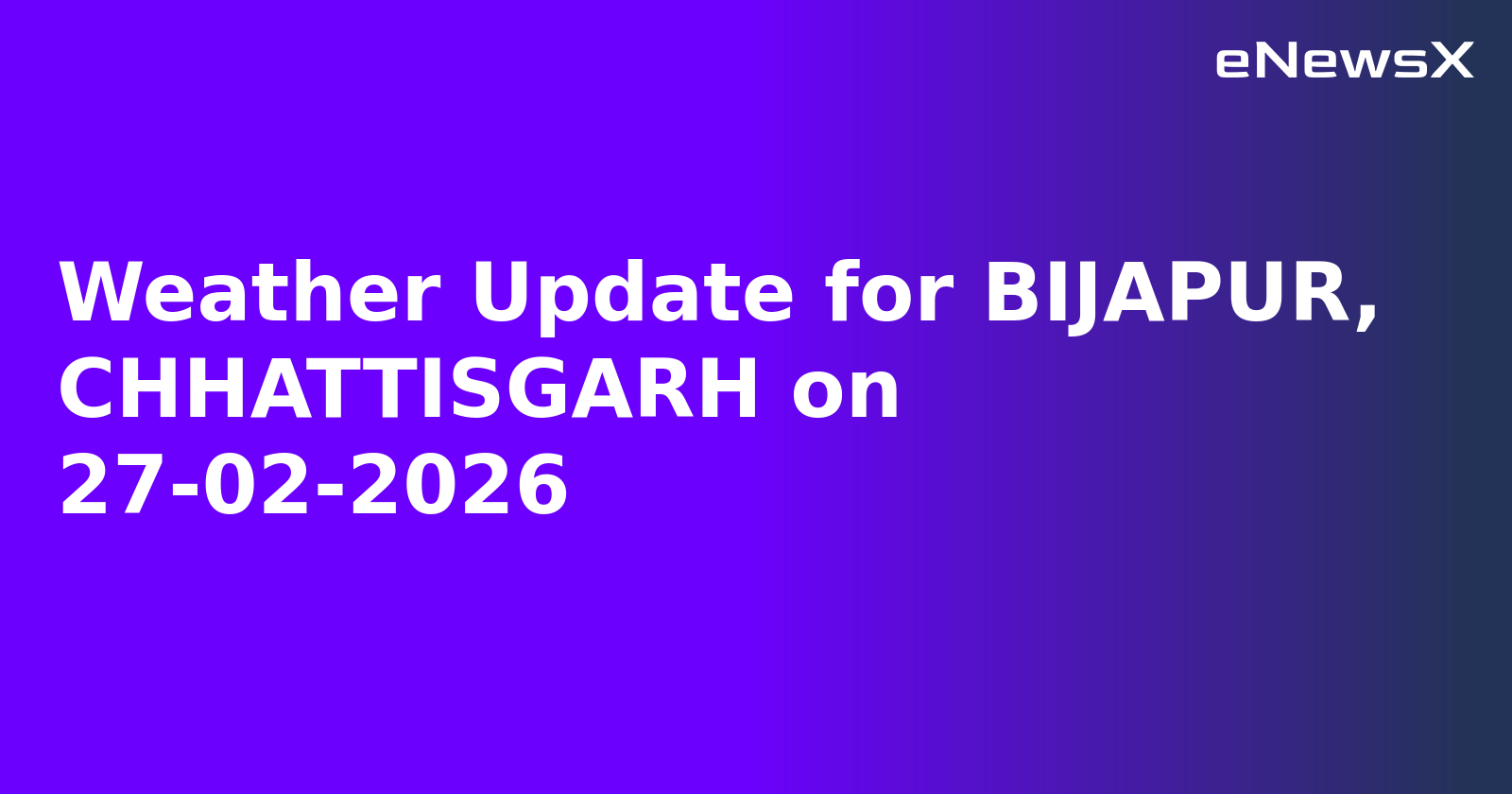 Weather Update for BIJAPUR, CHHATTISGARH on 27-02-2026.webp