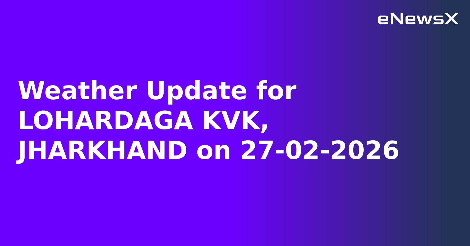 Weather Update for LOHARDAGA KVK, JHARKHAND on 27-02-2026