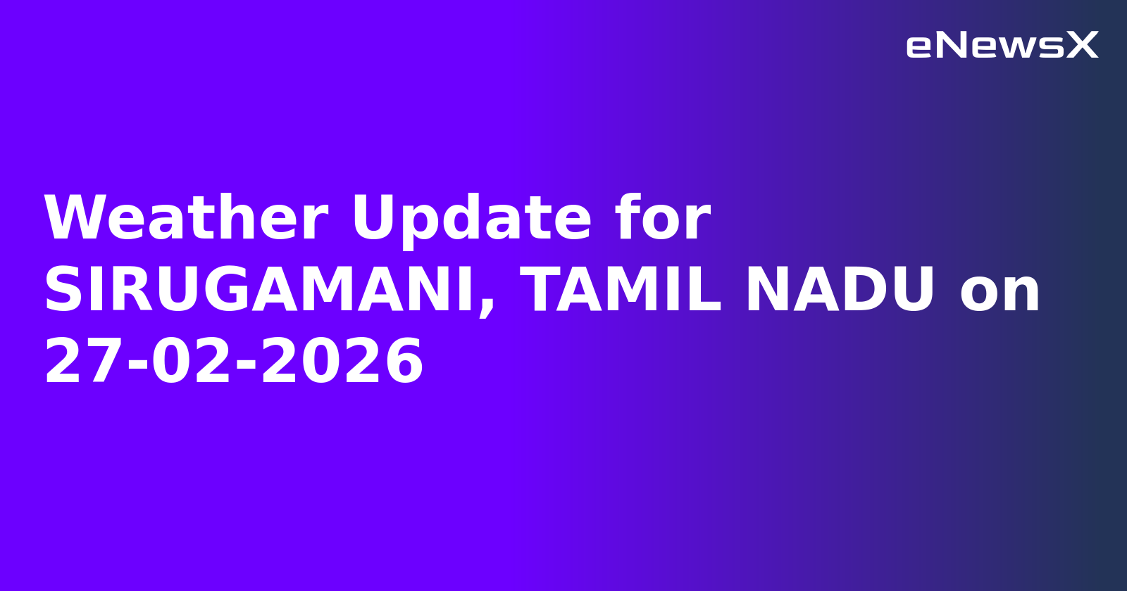 Weather Update for SIRUGAMANI, TAMIL NADU on 27-02-2026