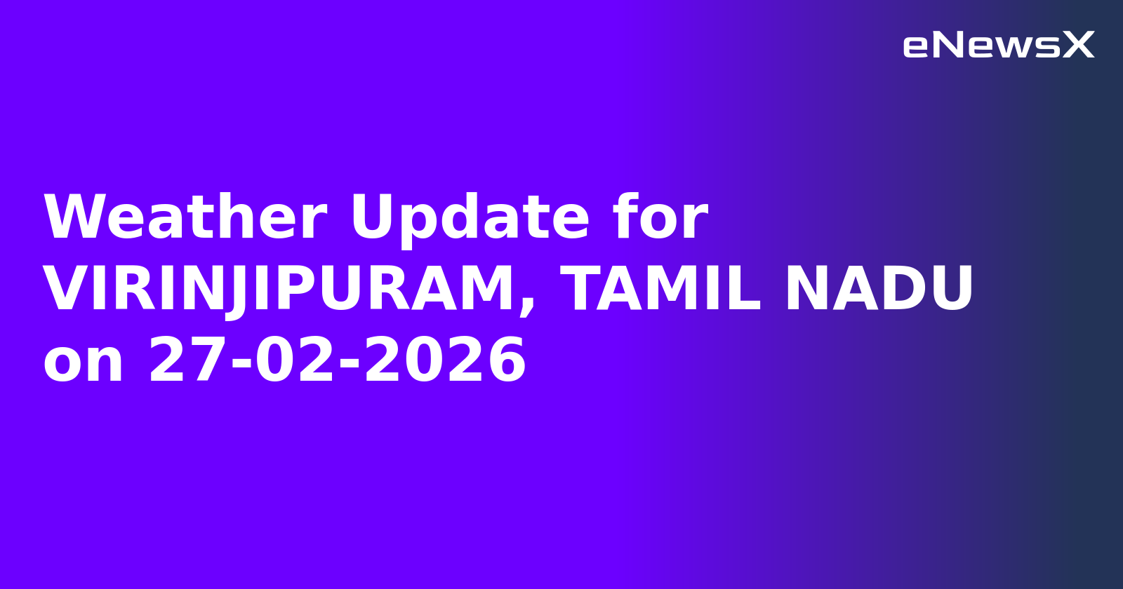 Weather Update for VIRINJIPURAM, TAMIL NADU on 27-02-2026