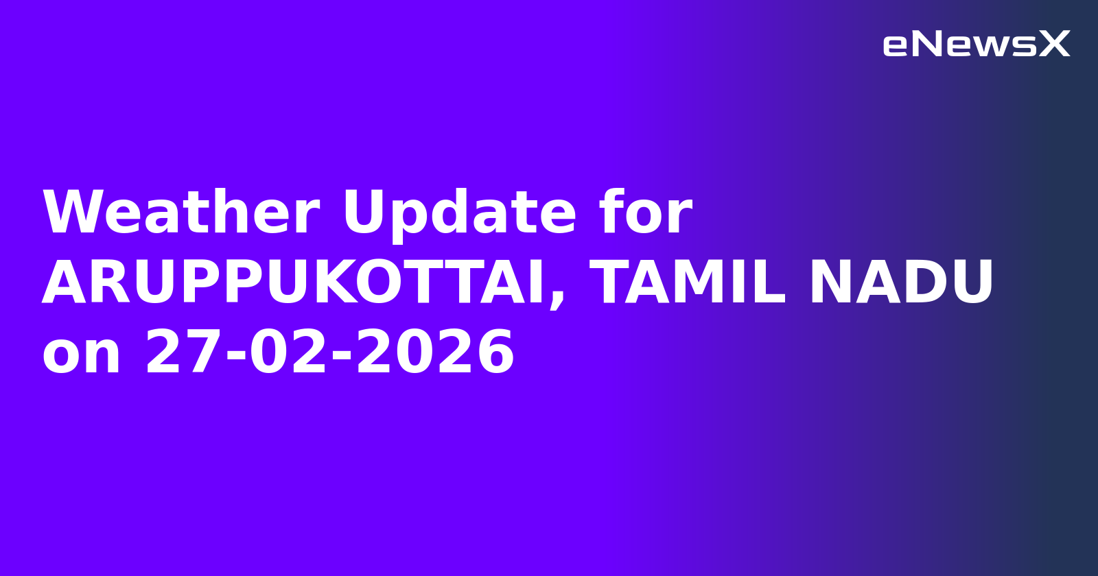 Weather Update for ARUPPUKOTTAI, TAMIL NADU on 27-02-2026