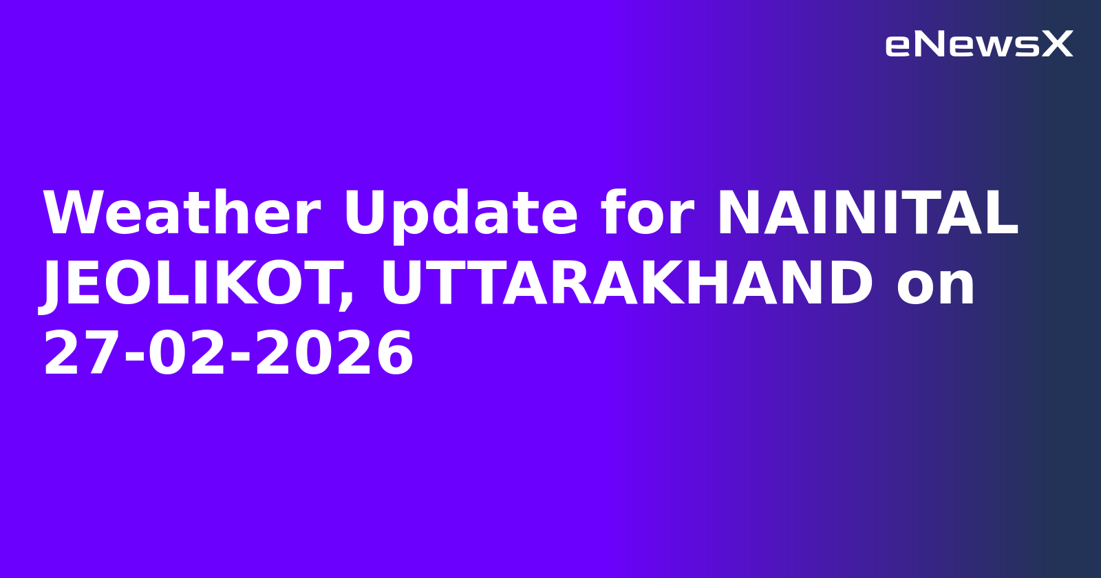 Weather Update for NAINITAL JEOLIKOT, UTTARAKHAND on 27-02-2026