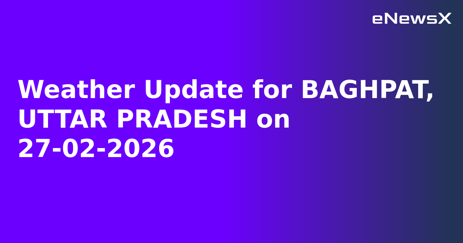 Weather Update for BAGHPAT, UTTAR PRADESH on 27-02-2026
