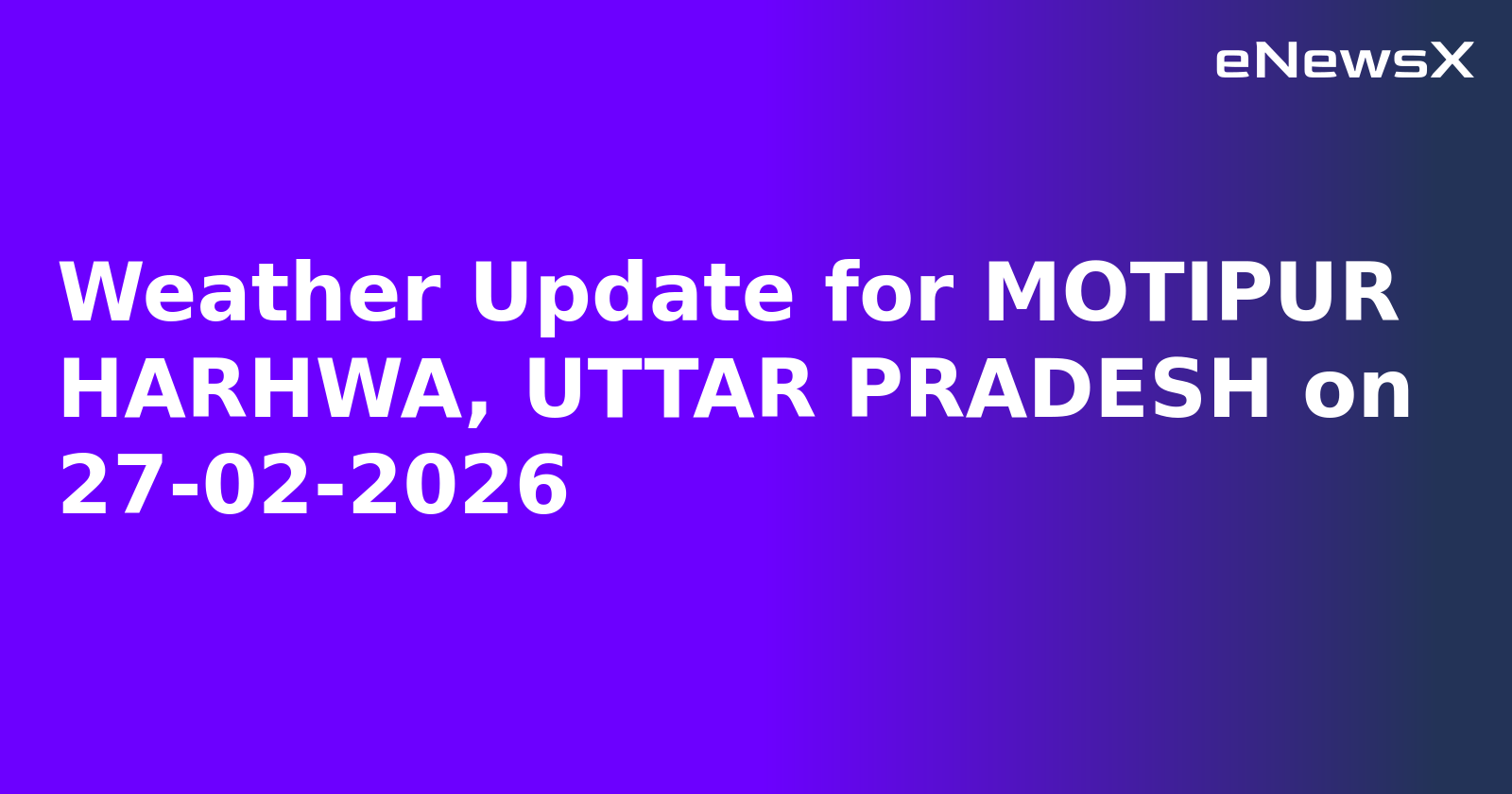 Weather Update for MOTIPUR HARHWA, UTTAR PRADESH on 27-02-2026