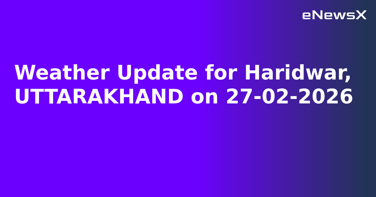 Weather Update for Haridwar, UTTARAKHAND on 27-02-2026