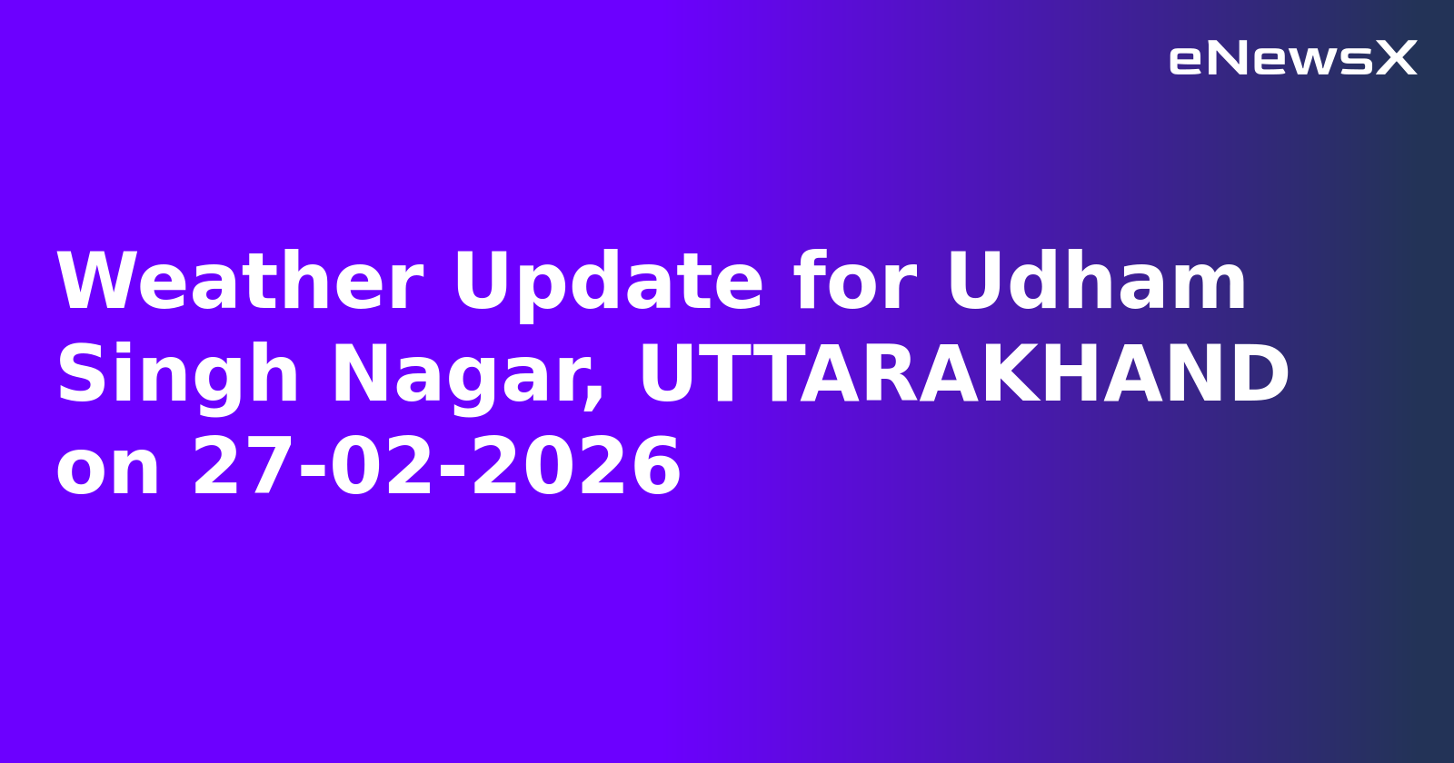 Weather Update for Udham Singh Nagar, UTTARAKHAND on 27-02-2026