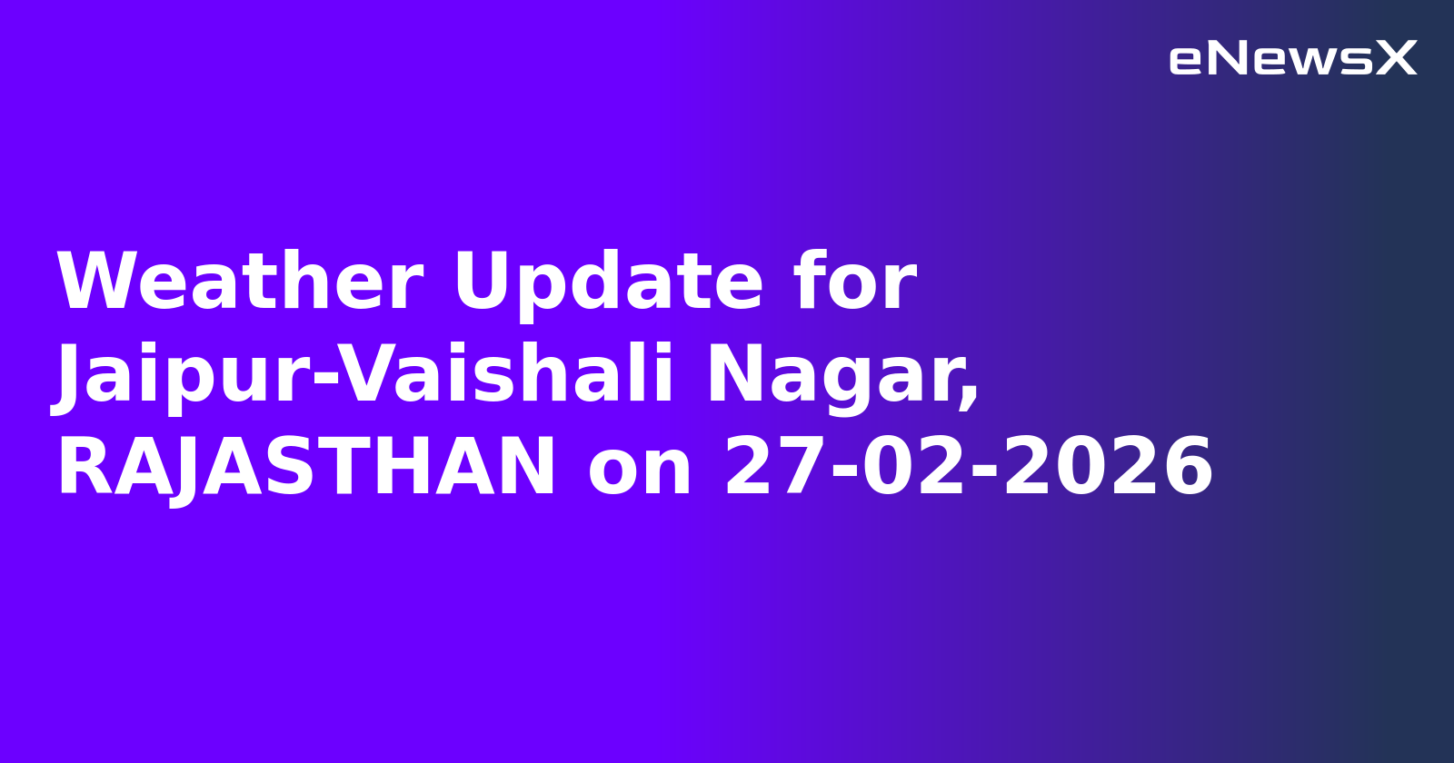 Weather Update for Jaipur-Vaishali Nagar, RAJASTHAN on 27-02-2026