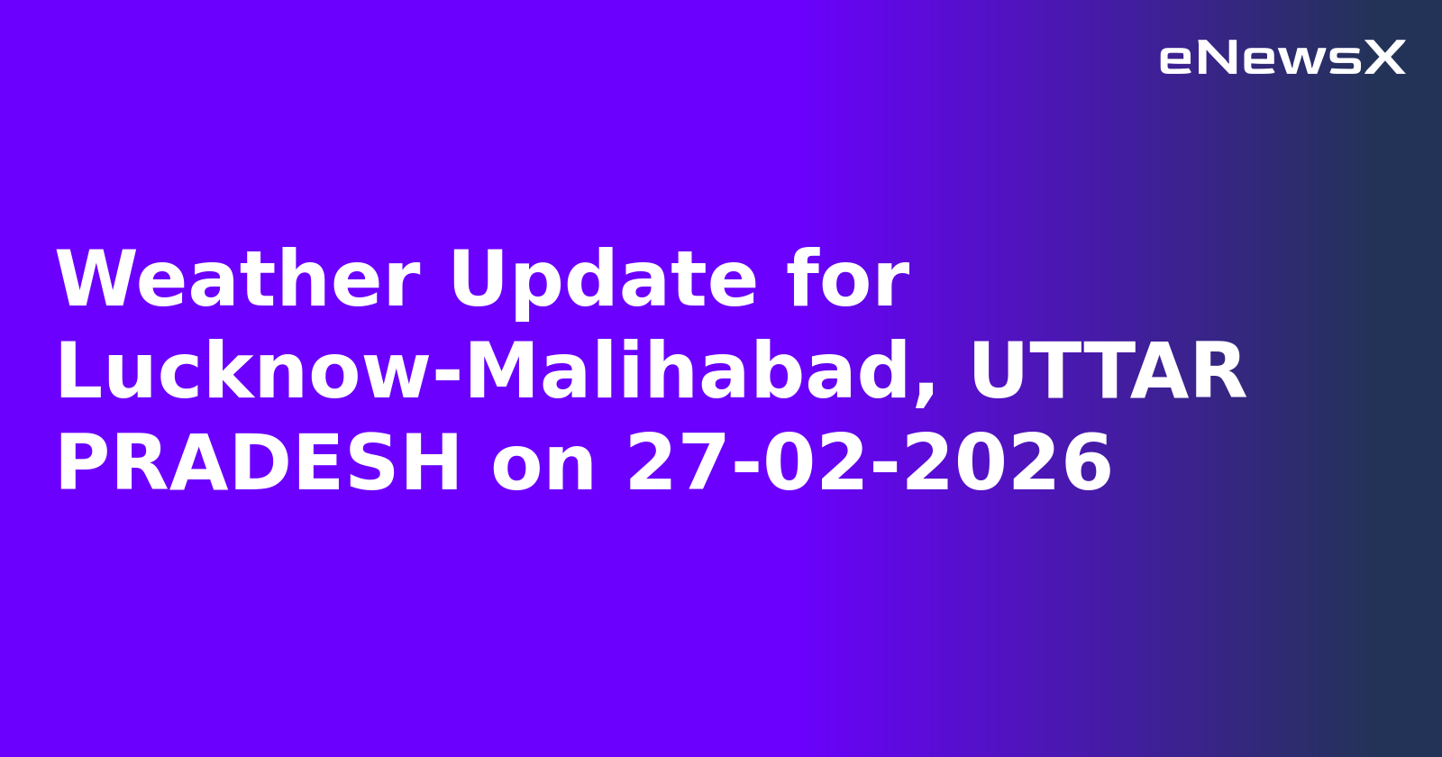 Weather Update for Lucknow-Malihabad, UTTAR PRADESH on 27-02-2026