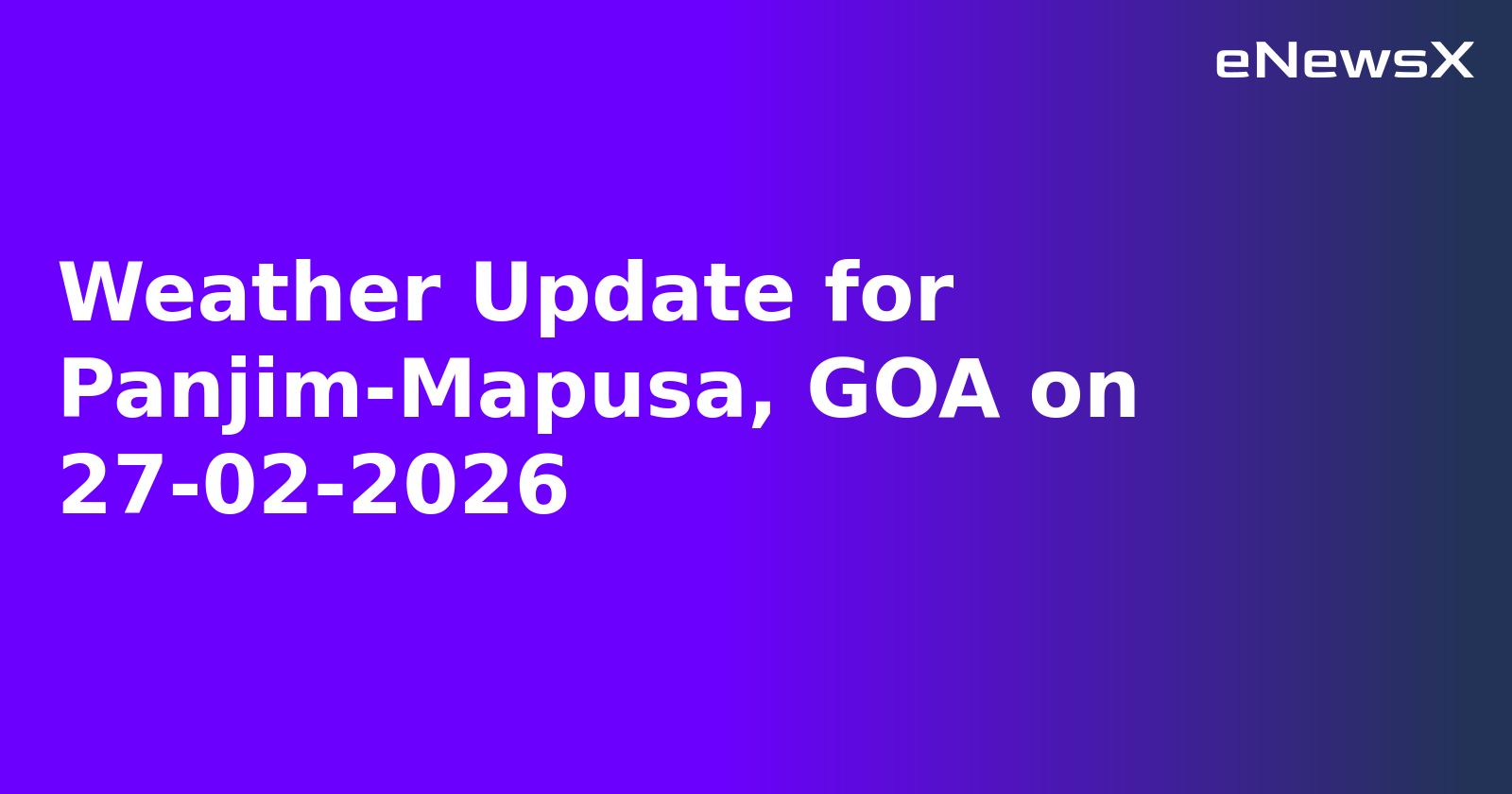 Weather Update for Panjim-Mapusa, GOA on 27-02-2026