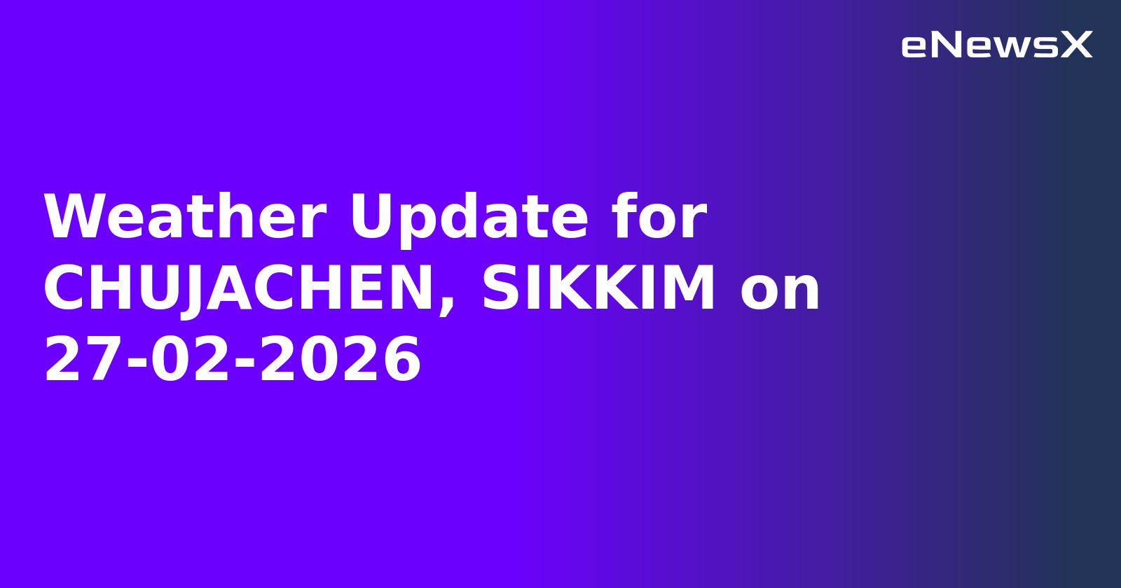 Weather Update for CHUJACHEN, SIKKIM on 27-02-2026