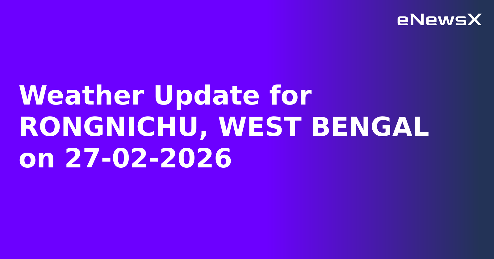 Weather Update for RONGNICHU, WEST BENGAL on 27-02-2026