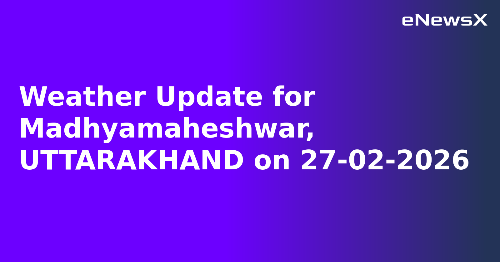 Weather Update for Madhyamaheshwar, UTTARAKHAND on 27-02-2026