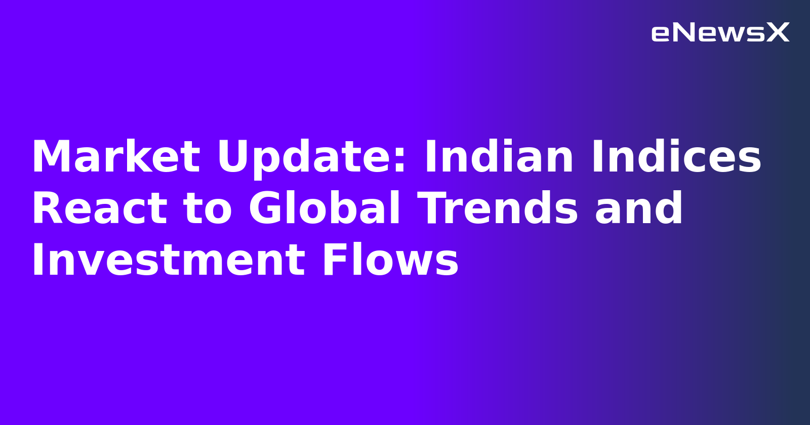 Market Update: Indian Indices React to Global Trends and Investment Flows.webp Market Update: Indian Indices React to Global Trends and Investment Flows.webp