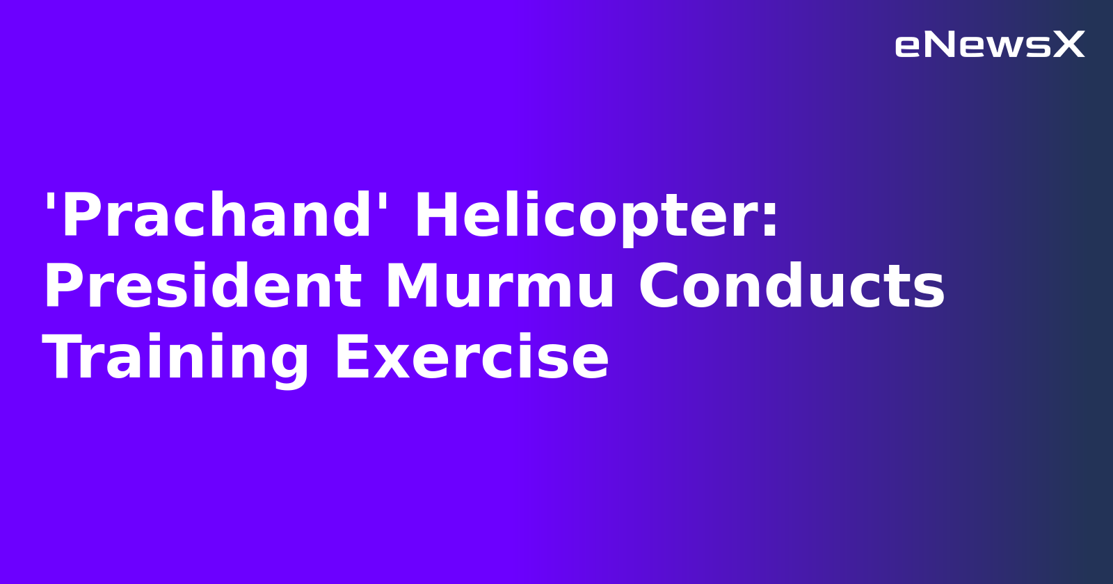 'Prachand' Helicopter: President Murmu Conducts Training Exercise.webp 'Prachand' Helicopter: President Murmu Conducts Training Exercise.webp