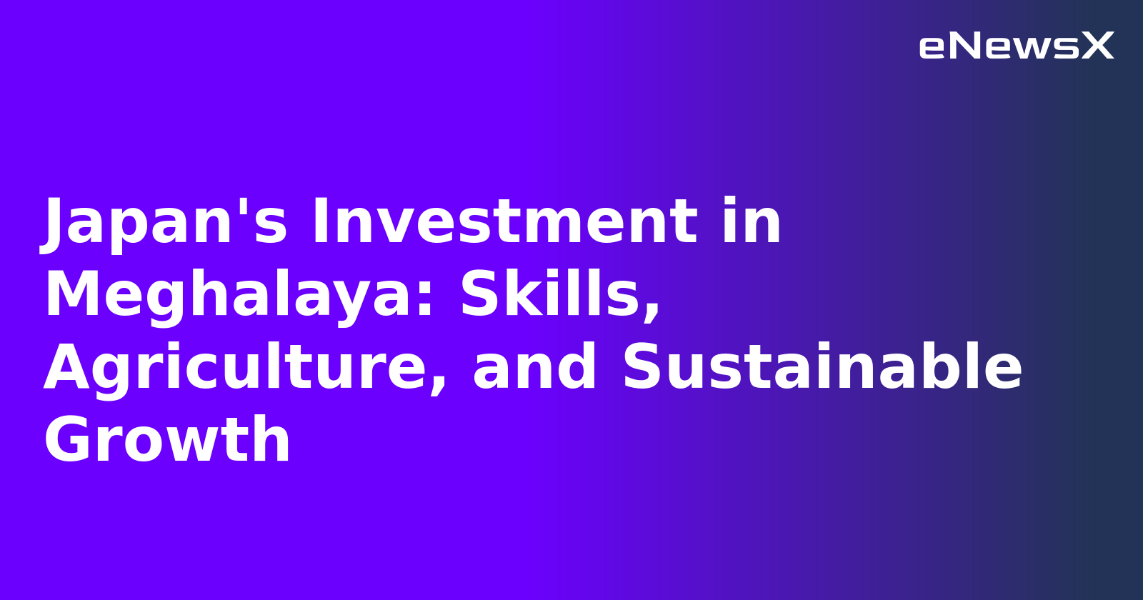 Japan's Investment in Meghalaya: Skills, Agriculture, and Sustainable Growth.webp