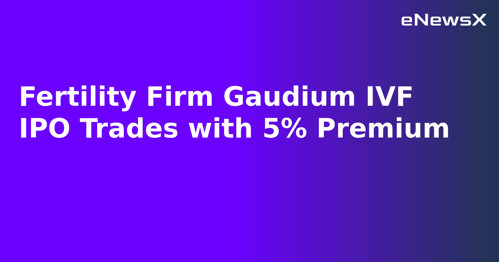 Fertility Firm Gaudium IVF IPO Trades with 5% Premium.webp