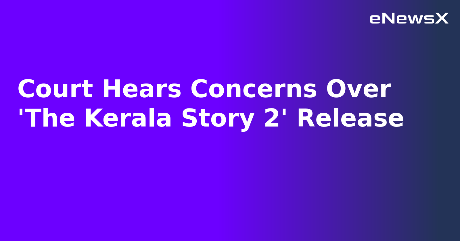 Court Hears Concerns Over 'The Kerala Story 2' Release.webp
