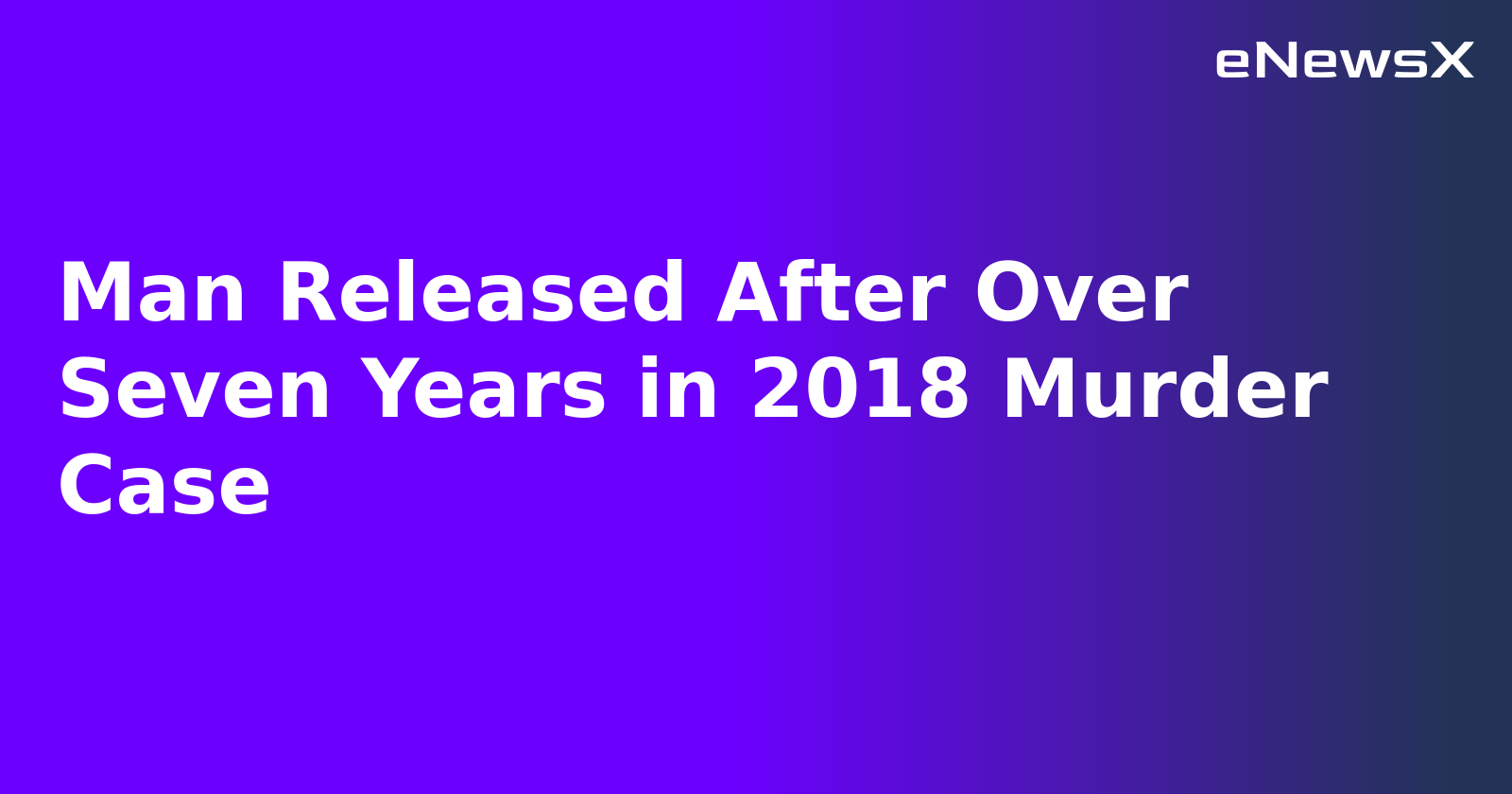 Man Released After Over Seven Years in 2018 Murder Case.webp