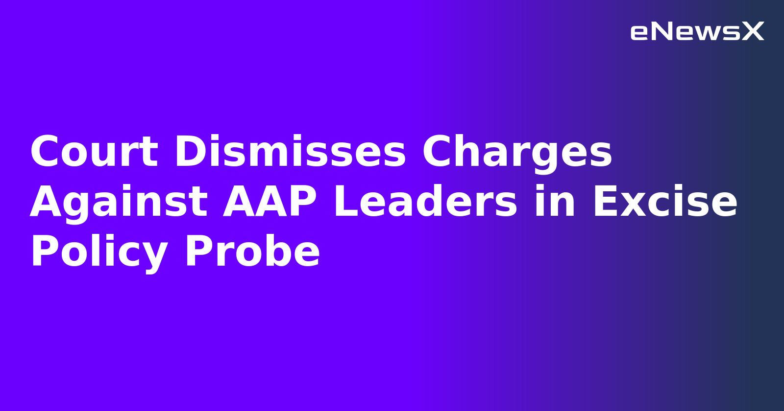 Court Dismisses Charges Against AAP Leaders in Excise Policy Probe.webp