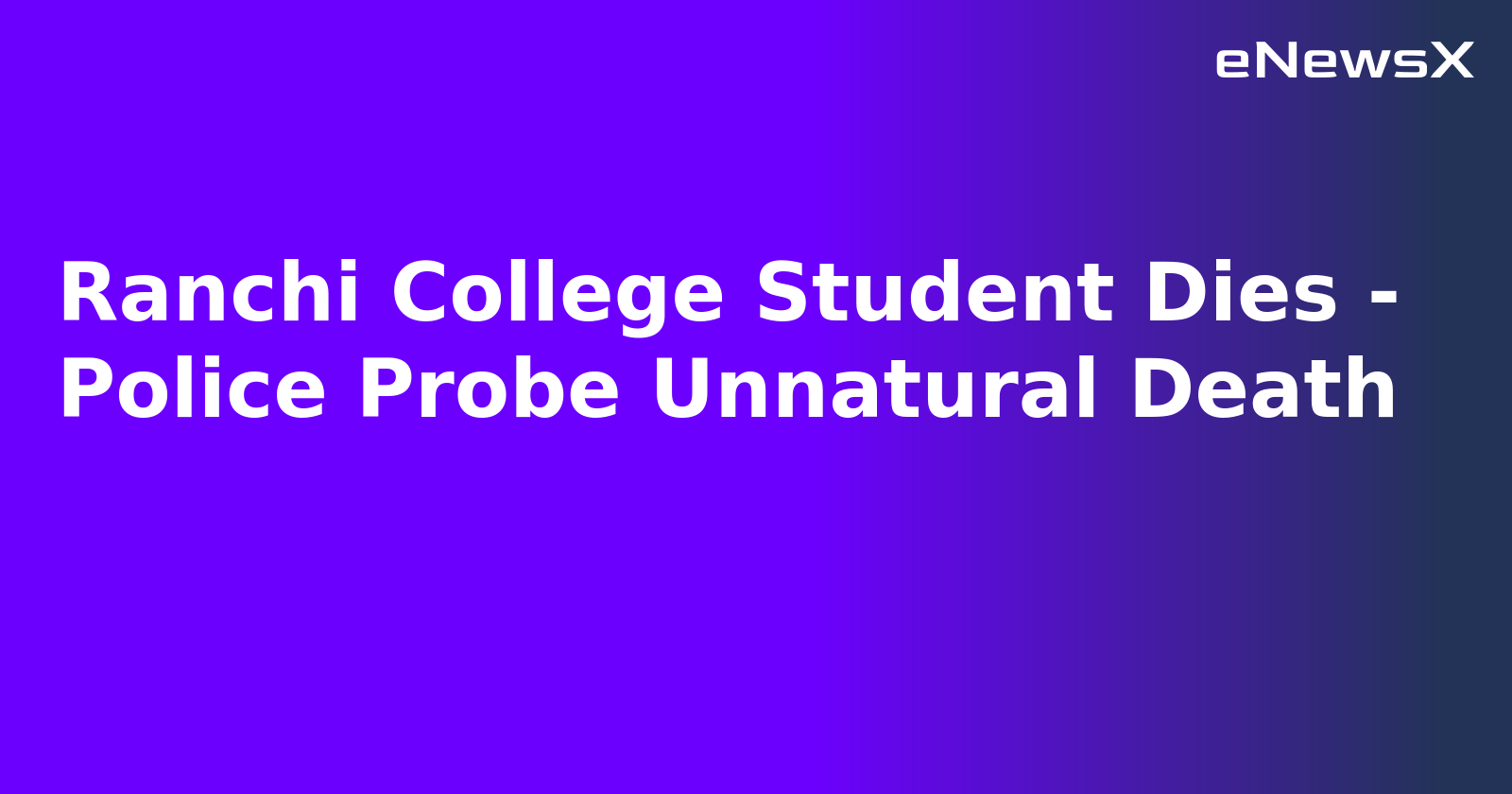 Ranchi College Student Dies - Police Probe Unnatural Death.webp