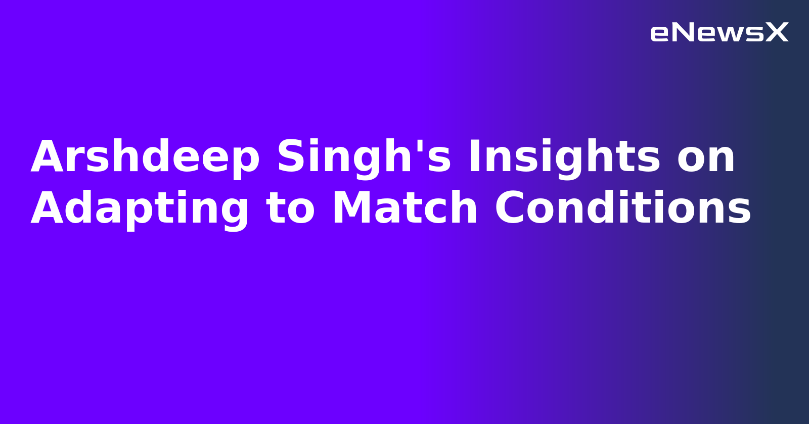 Arshdeep Singh's Insights on Adapting to Match Conditions.webp Arshdeep Singh's Insights on Adapting to Match Conditions.webp