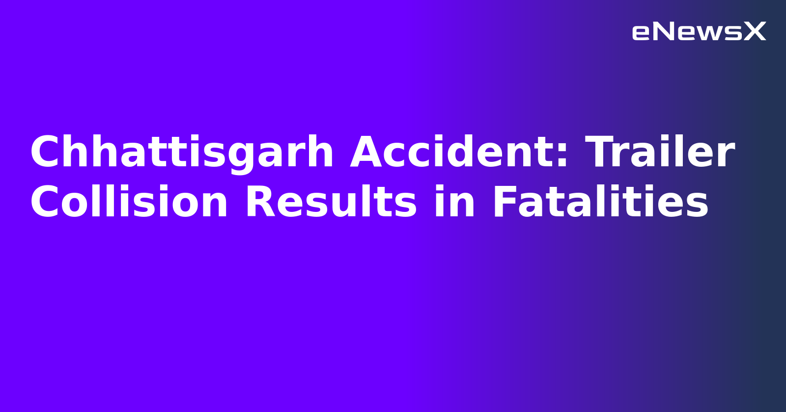 Chhattisgarh Accident: Trailer Collision Results in Fatalities
