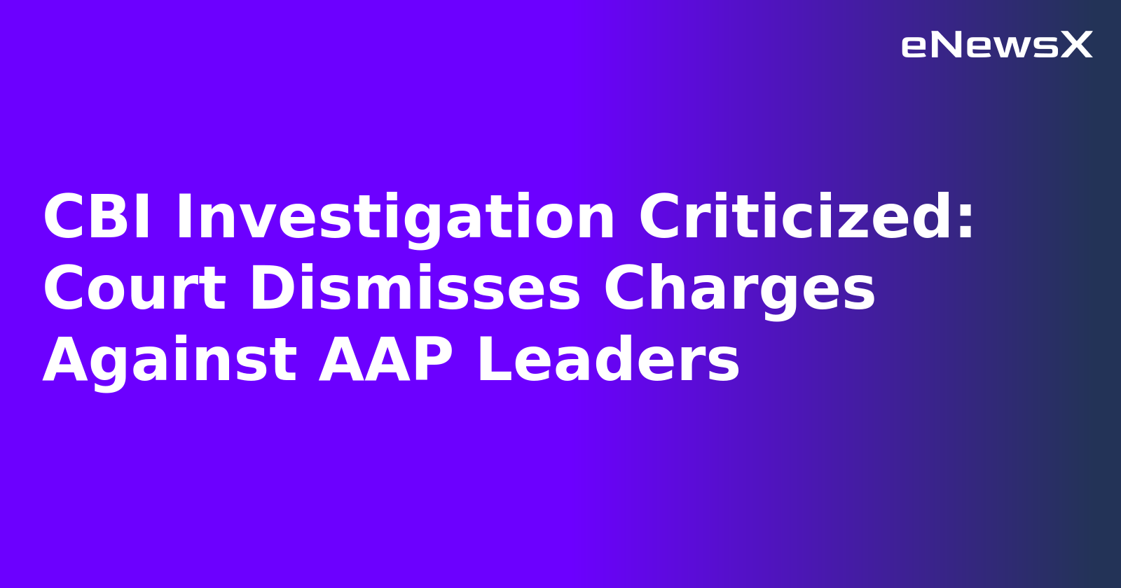 CBI Investigation Criticized: Court Dismisses Charges Against AAP Leaders.webp