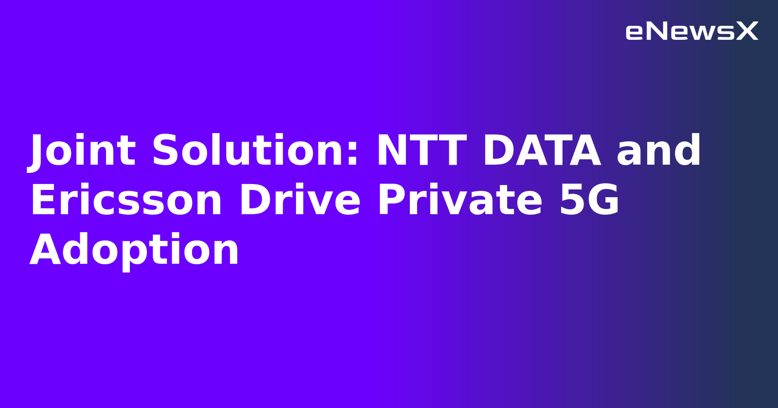 Joint Solution: NTT DATA and Ericsson Drive Private 5G Adoption.webp Joint Solution: NTT DATA and Ericsson Drive Private 5G Adoption.webp