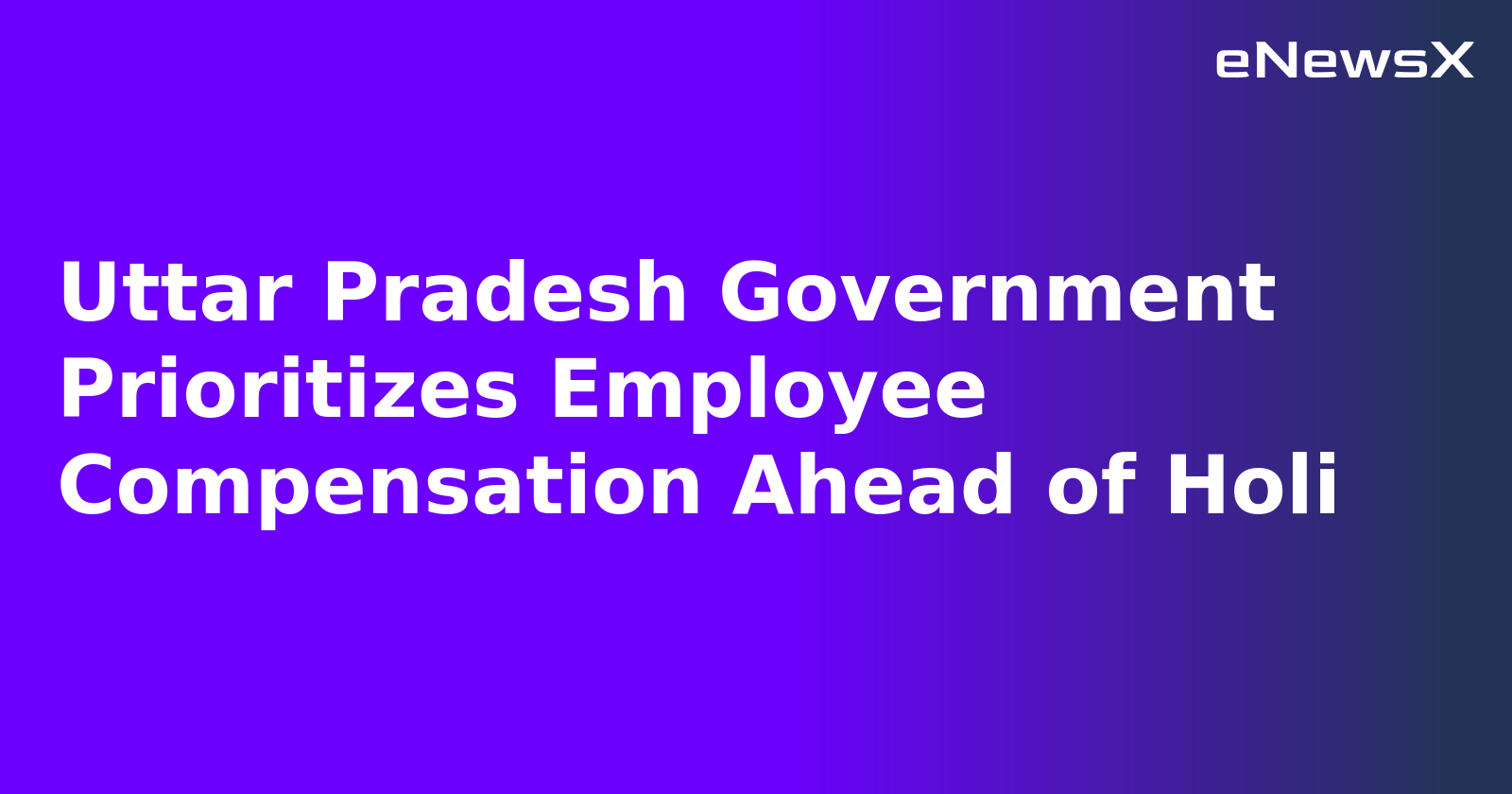 Uttar Pradesh Government Prioritizes Employee Compensation Ahead of Holi