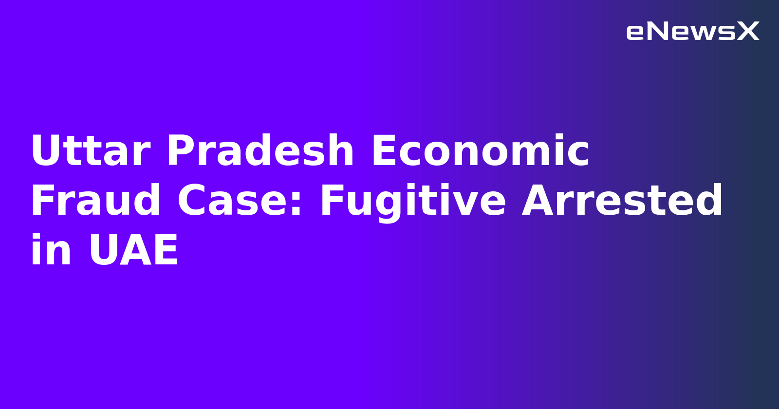 Uttar Pradesh Economic Fraud Case: Fugitive Arrested in UAE.webp