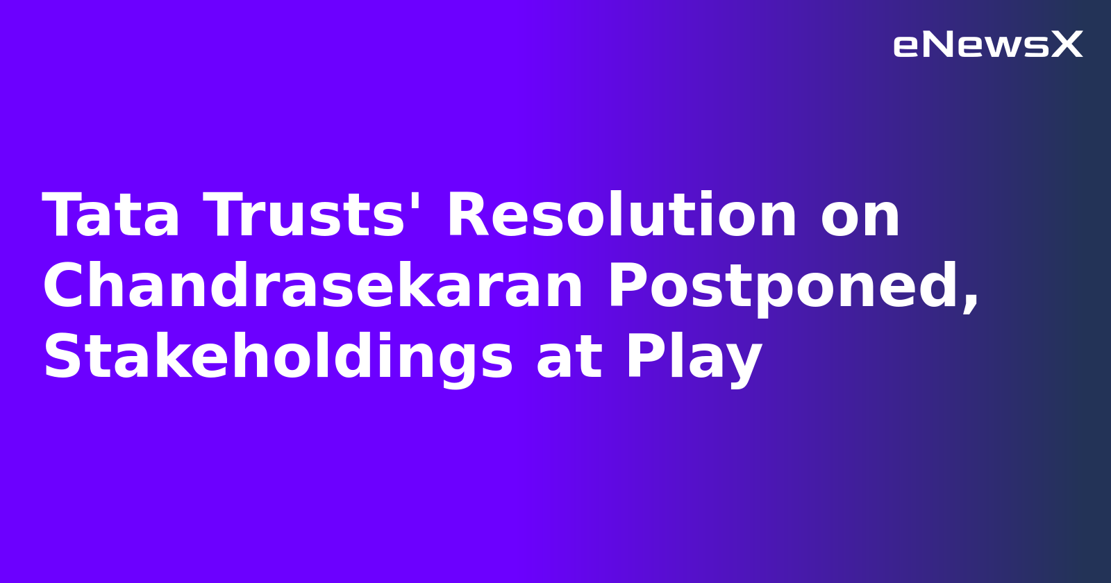Tata Trusts' Resolution on Chandrasekaran Postponed, Stakeholdings at Play.webp