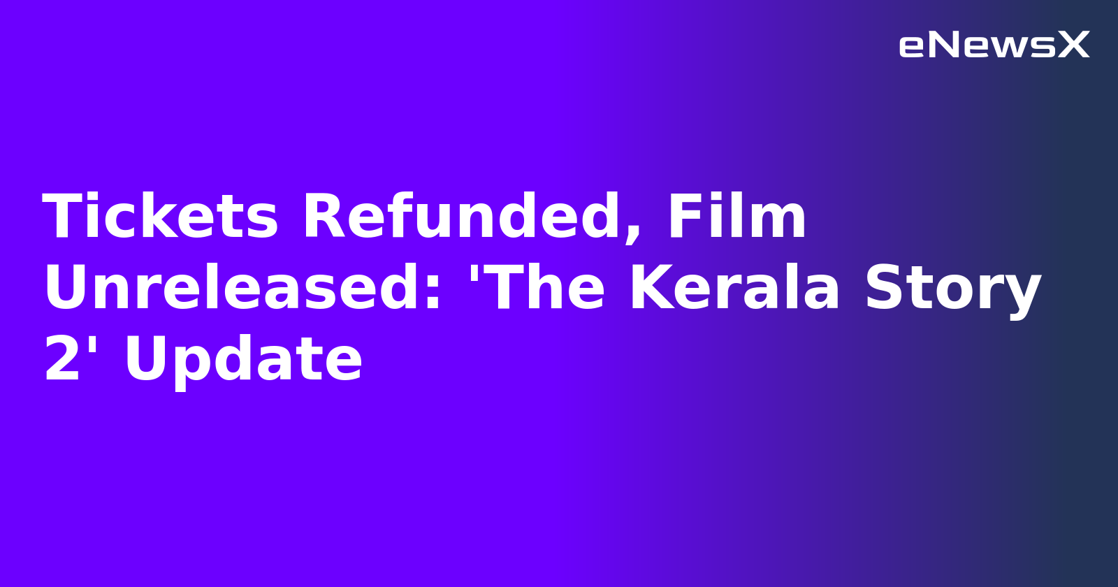 Tickets Refunded, Film Unreleased: 'The Kerala Story 2' Update.webp