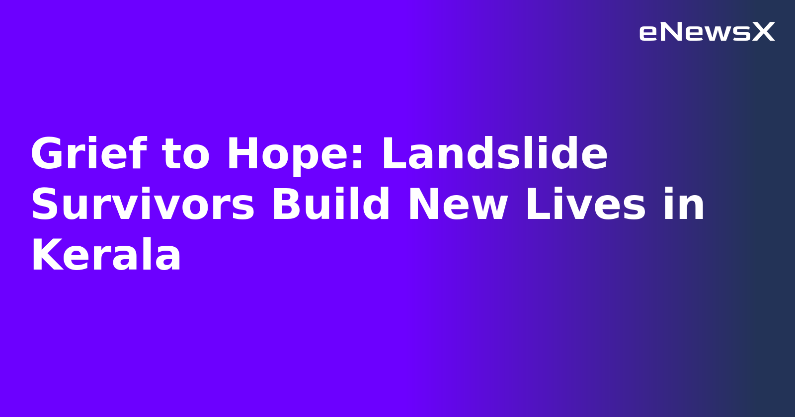 Grief to Hope: Landslide Survivors Build New Lives in Kerala.webp