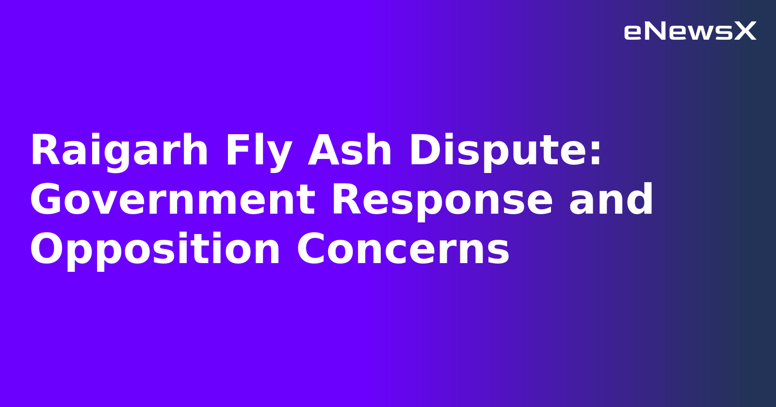Raigarh Fly Ash Dispute: Government Response and Opposition Concerns.webp