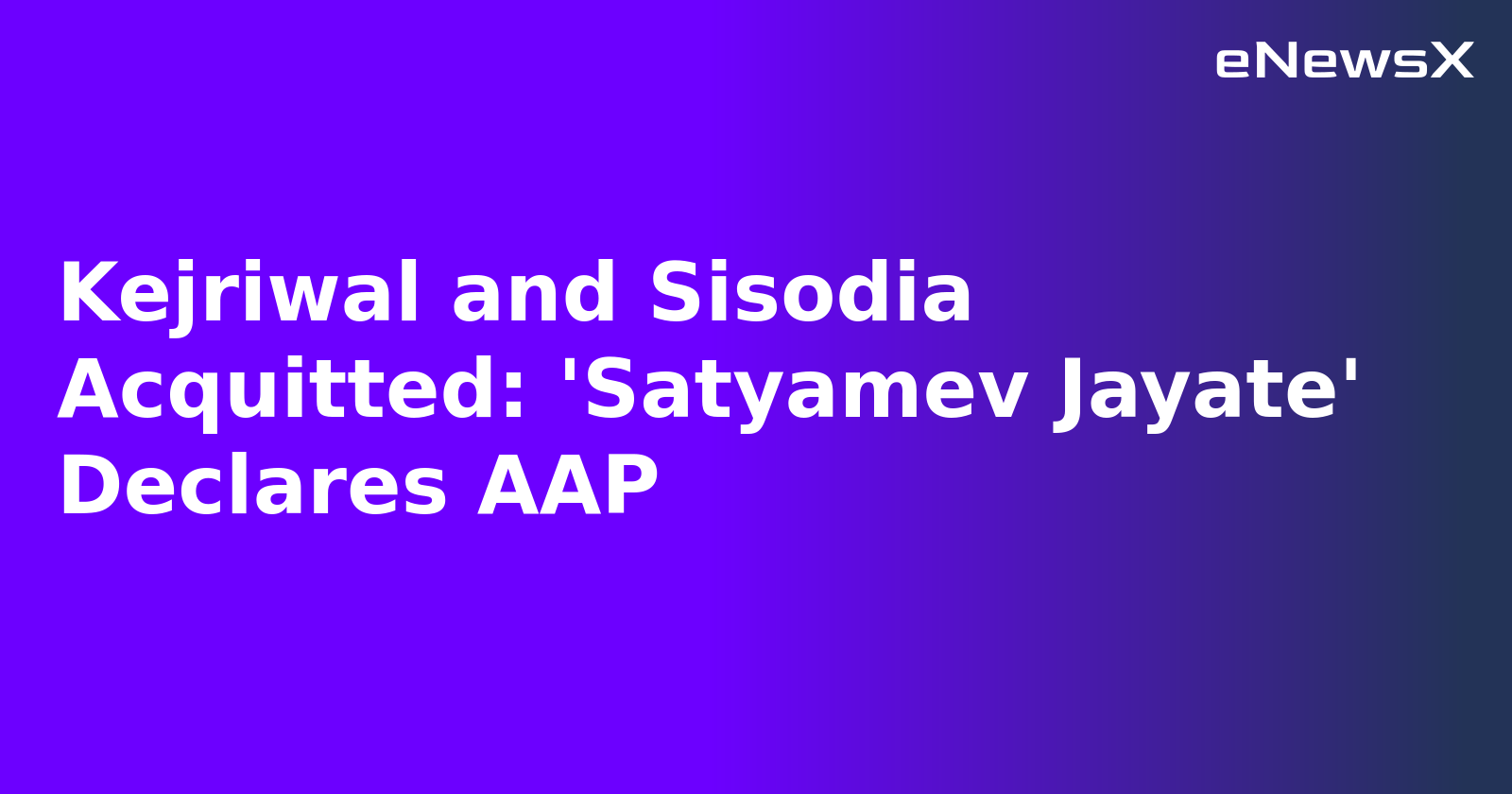 Kejriwal and Sisodia Acquitted: 'Satyamev Jayate' Declares AAP.webp Kejriwal and Sisodia Acquitted: 'Satyamev Jayate' Declares AAP.webp