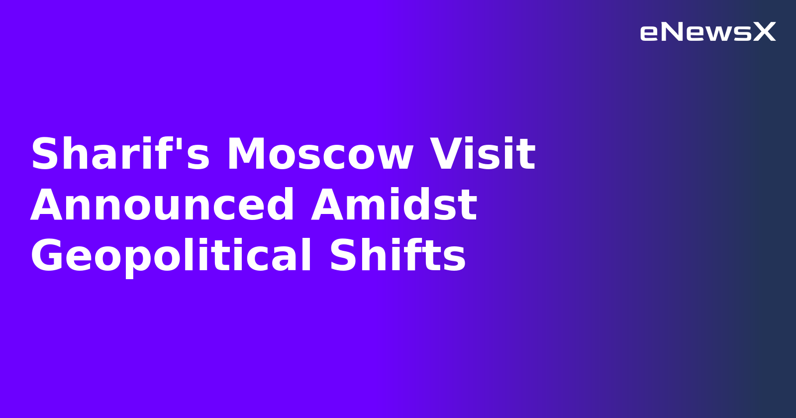 Sharif's Moscow Visit Announced Amidst Geopolitical Shifts.webp