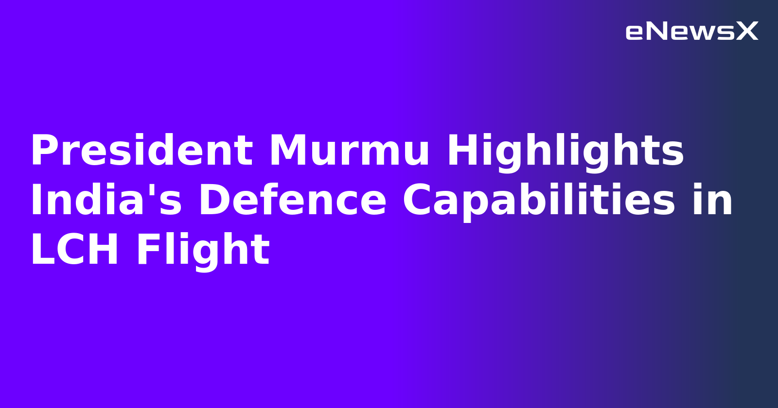 President Murmu Highlights India's Defence Capabilities in LCH Flight.webp President Murmu Highlights India's Defence Capabilities in LCH Flight.webp