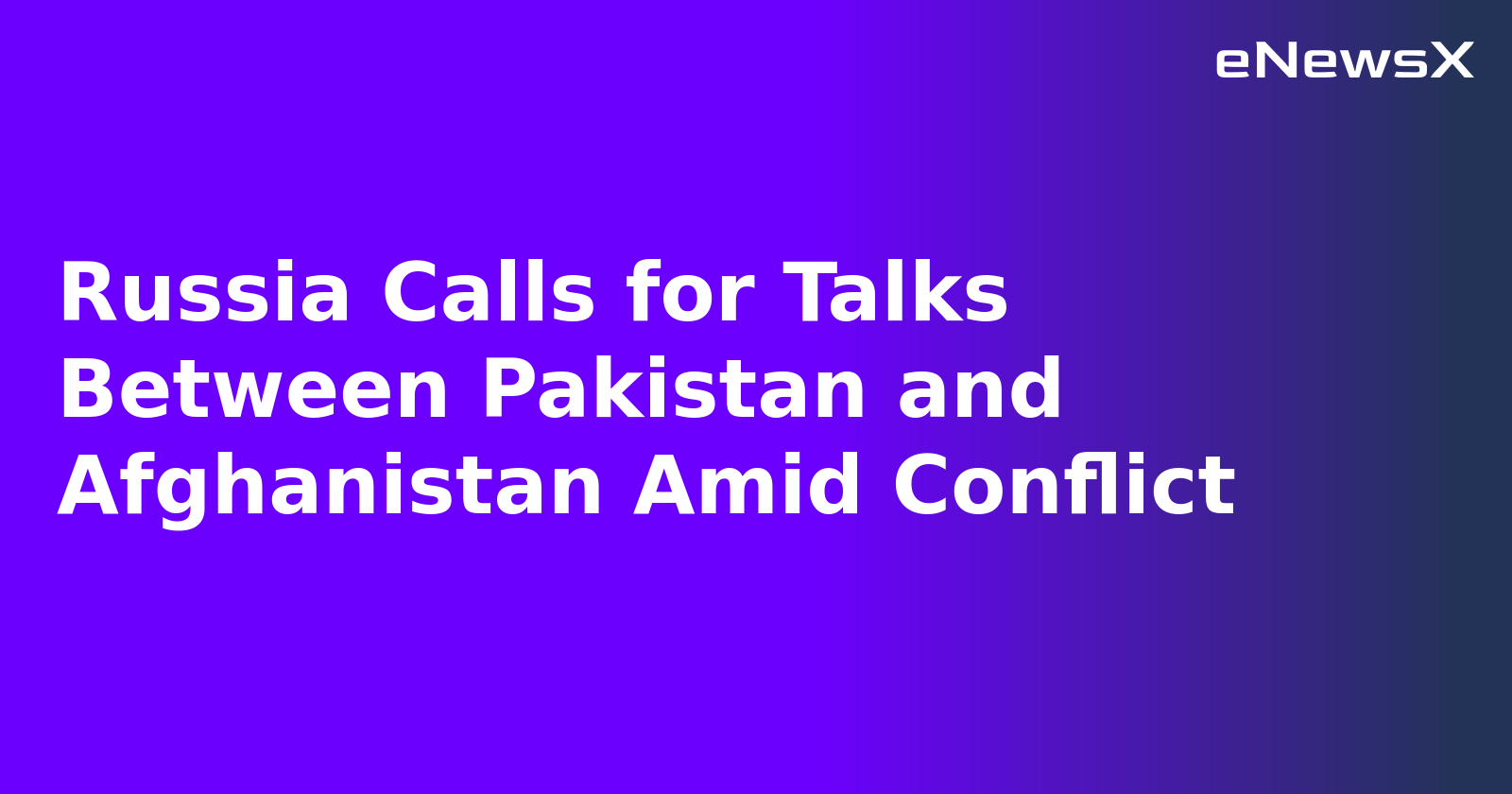Russia Calls for Talks Between Pakistan and Afghanistan Amid Conflict.webp