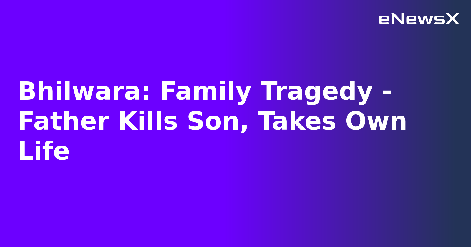Bhilwara: Family Tragedy - Father Kills Son, Takes Own Life