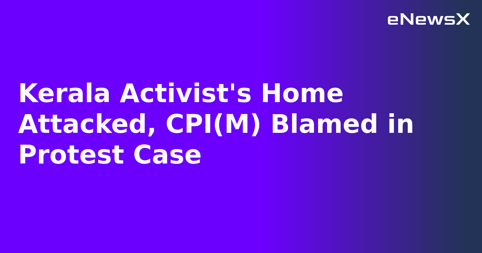 Kerala Activist's Home Attacked, CPI(M) Blamed in Protest Case.webp